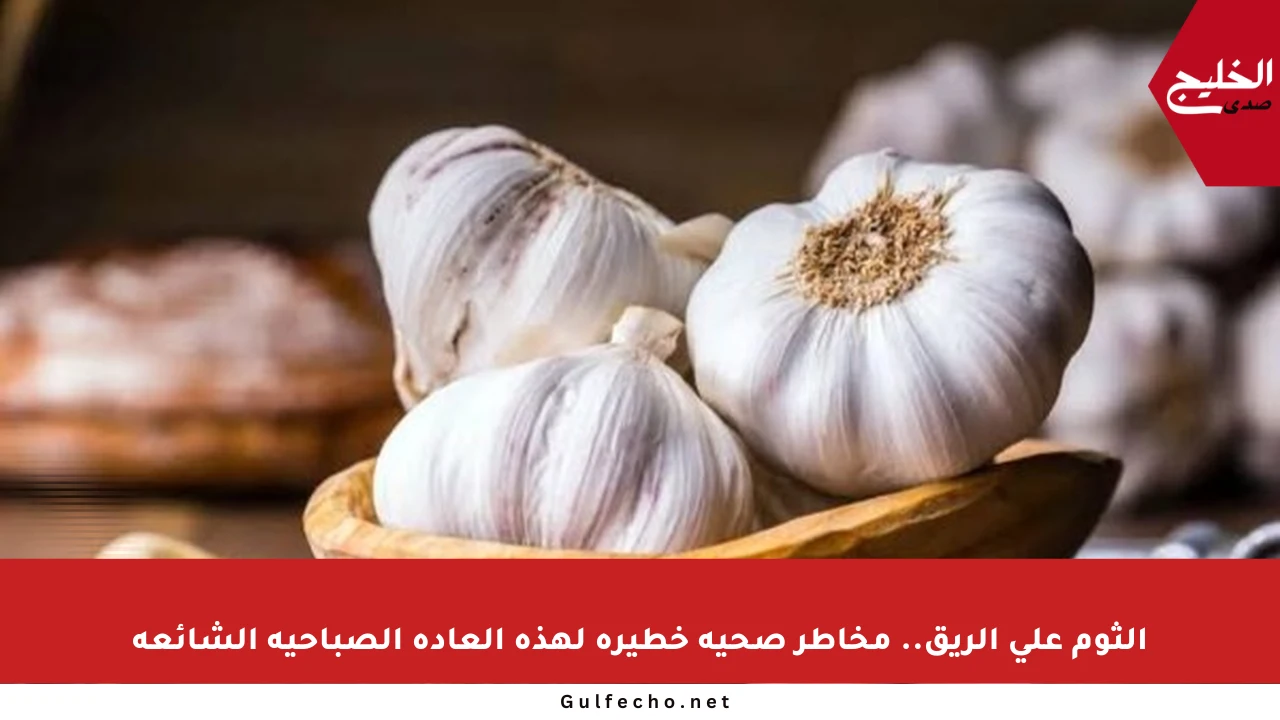 الثوم على الريق.. مخاطر صحية خطيرة لهذه العادة الصباحية الشائعة